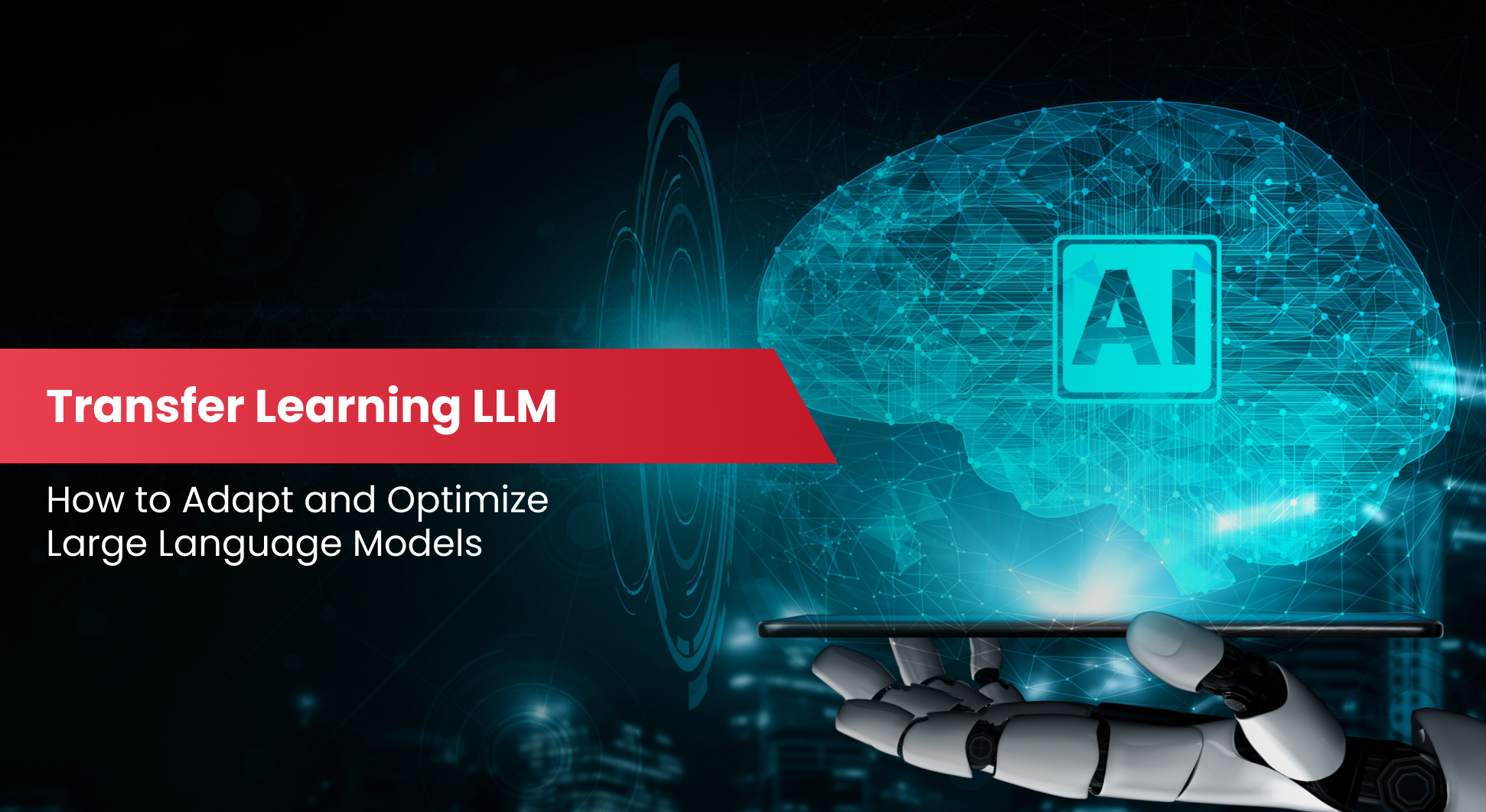 Transfer Learning LLM: How to Adapt and Optimize Large Language Models